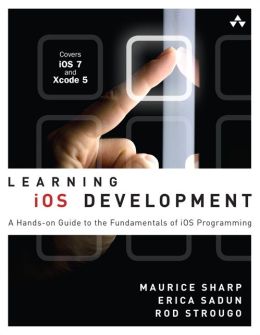 Learning iOS Development: A Hands-on Guide to the Fundamentals of iOS Programming Maurice Sharp, Erica Sadun