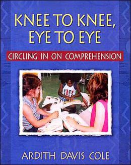 Knee to Knee, Eye to Eye: Circling in on Comprehension Ardith Davis Cole