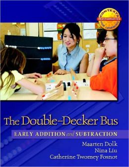 The Double-Decker Bus: Early Addition and Subtraction Maarten Dolk, Nina Liu and Catherine Twomey Fosnot