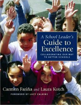 A School Leader's Guide to Excellence: Collaborating Our Way to Better Schools Carmen Farina and Laura Kotch