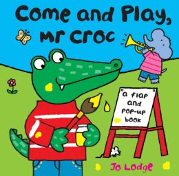Come and Play, Mr Croc: A Flap and Pop-Up Book