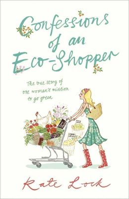 Confessions of an Eco-Shopper: The True Story of One Woman's Mission to Go Green