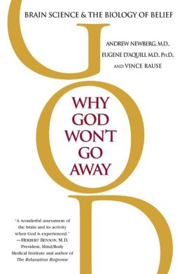 Why God Won't Go Away: Brain Science & the Biology of Belief