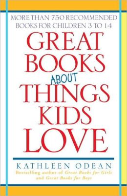 Great Books about Things Kids Love: More Than 750 Recommended Books for Children 3 To 14
