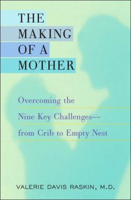 The Making of a Mother: Overcoming the Nine Key Challenges--from Crib to Empty Nest