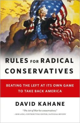 Rules for Radical Conservatives: Beating the Left at Its Own Game to Take Back America David Kahane