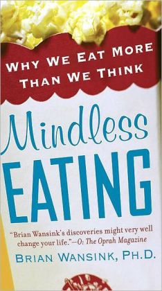 Mindless Eating: Why We Eat More Than We Think Brian Wansink