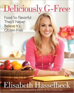 Deliciously G-Free: Food So Flavorful They'll Never Believe It's Gluten-Free Elisabeth Hasselbeck
