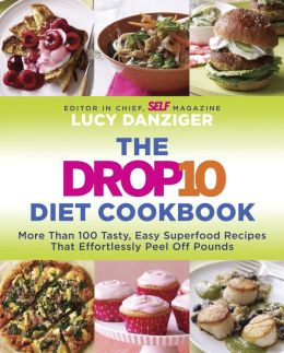 The Drop 10 Diet Cookbook: More Than 100 Tasty, Easy Superfood Recipes That Effortlessly Peel Off Pounds Lucy Danziger