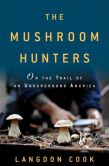 Book Cover Image. Title: The Mushroom Hunters:  On the Trail of an Underground America, Author: Langdon Cook
