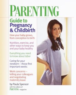 Parenting Guide to Pregnancy and Childbirth Paula Spencer