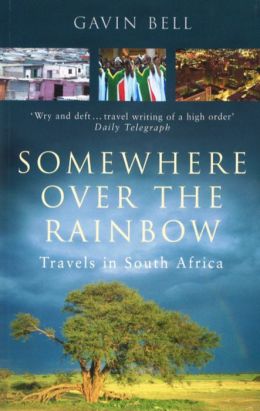 Somewhere Over the Rainbow: Travels in South Africa Gavin Bell