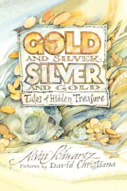 Gold and Silver, Silver and Gold: Tales of Hidden Treasure Alvin Schwartz and David Christiana
