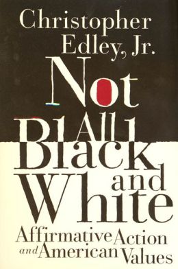 Not All Black and White: Affirmative Action, Race, and American Values Christopher Edley