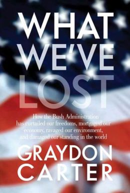 What We've Lost: How the Bush Administration Has Curtailed Our Freedoms, Mortgaged Our Economy, Ravaged Our Environment, and Damaged Our Standing in the World