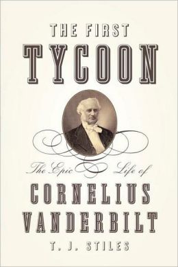 The First Tycoon: The Epic Life of Cornelius Vanderbilt