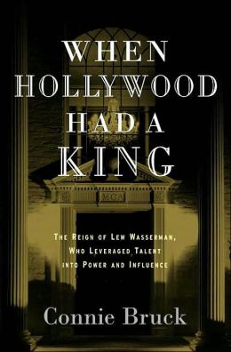 When Hollywood Had a King: The Reign of Lew Wasserman, Who Leveraged Talent into Power and Influence