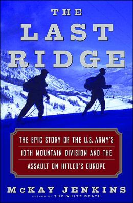 The Last Ridge: The Epic Story of the U.S. Army's 10th Mountain Division and the Assault on Hitler's Europe McKay Jenkins