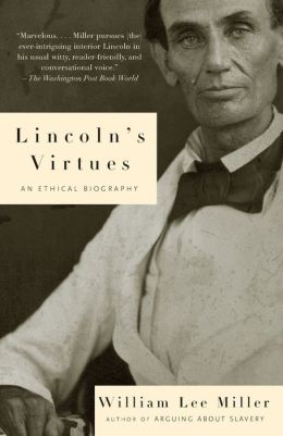 Lincoln's Virtues: An Ethical Biography William Lee Miller
