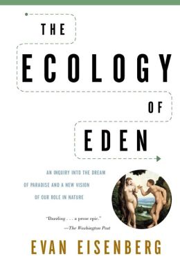 The Ecology of Eden: An Inquiry into the Dream of Paradise and a New Vision of Our Role in Nature