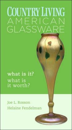 Country Living: American Glassware: What Is It? What Is It Worth? Joe L. Rosson and Helaine Fendelman