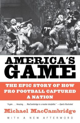 America's Game: The Epic Story of How Pro Football Captured a Nation