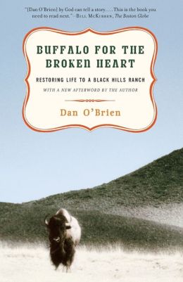 Buffalo for the Broken Heart: Restoring Life to a Black Hills Ranch Dan O'Brien