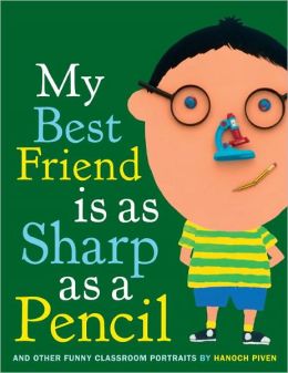 My Best Friend Is As Sharp As a Pencil: And Other Funny Classroom Portraits Hanoch Piven