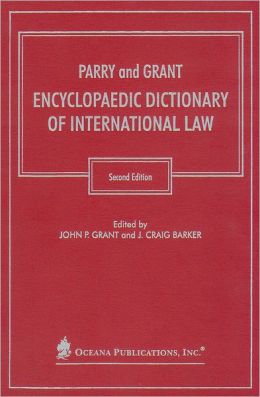 Parry and Grant Encyclopaedic Dictionary of International Law John P Grant and J.Craig Barker