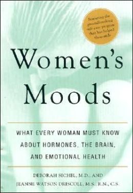 Women's Moods: What Every Woman Must Know About Hormones, the Brain, and Emotional Health Deborah Sichel and Jeanne Watson Driscoll