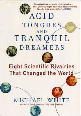 Acid Tongues and Tranquil Dreamers: Eight Scientific Rivalries That Changed the World