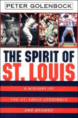 The Spirit of St. Louis: A History of the St. Louis Cardinals and Browns by Peter Golenbock ...
