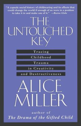The Untouched Key: Tracing Childhood Trauma in Creativity and Destructiveness Alice Miller