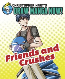 Friends and Crushes: Christopher Hart's Draw Manga Now! Christopher Hart