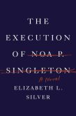 Book Cover Image. Title: The Execution of Noa P. Singleton, Author: Elizabeth L. Silver