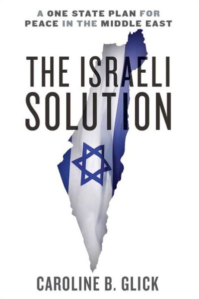 Best selling books free download The Israeli Solution: A One-State Plan for Peace in the Middle East ePub RTF FB2 by Caroline Glick