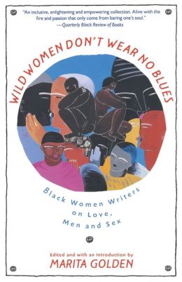 Wild Women Don't Wear No Blues: Black Women Writers on Love, Men, and Sex