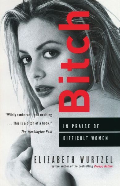 Downloading books on ipod nano Bitch: In Praise of Difficult Women by Elizabeth Wurtzel (English literature) FB2 MOBI 9780385484015