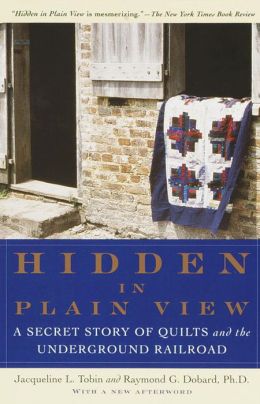 Hidden in Plain View: A Secret Story of Quilts and the Underground Railroad Jacqueline L. Tobin, Raymond G. Dobard and Maude S. Wahlman