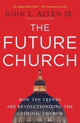The Future Church: How Ten Trends are Revolutionizing the Catholic Church John L. Allen