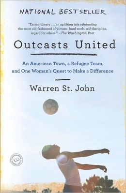 Outcasts United: An American Town, a Refugee Team, and One Woman's Quest to Make a Difference Warren St. John