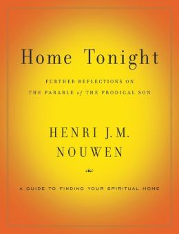 Home Tonight: Further Reflections on the Parable of the Prodigal Son Henri Nouwen