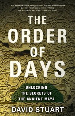 The Order of Days: Unlocking the Secrets of the Ancient Maya David Stuart