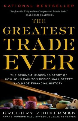 The Greatest Trade Ever: The Behind-the-Scenes Story of How John Paulson Defied Wall Street and Made Financial History