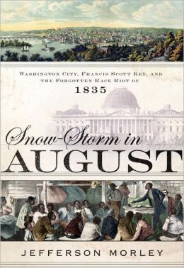 Snow-Storm in August: Washington City, Francis Scott Key, and the Forgotten Race Riot of 1835