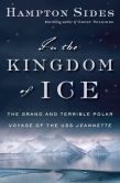 Book Cover Image. Title: In the Kingdom of Ice:  The Grand and Terrible Polar Voyage of the USS Jeannette, Author: Hampton Sides