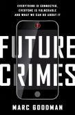 Book Cover Image. Title: Future Crimes:  Everything Is Connected, Everyone Is Vulnerable and What We Can Do About It, Author: Marc Goodman