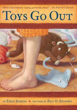 Toys Go Out: Being the Adventures of a Knowledgeable Stingray, a Toughy Little Buffalo, and Someone Called Plastic Emily Jenkins and Paul Zelinsky