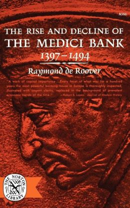 The Rise and Decline of the Medici Bank: 1397-1494 Raymond de Roover