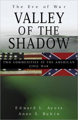 The Valley of the Shadow: Two Communities in the American Civil War - The Eve of War Edward L. Ayers and Anne S. Rubin